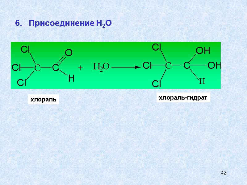 42 6.   Присоединение Н2О   хлораль хлораль-гидрат